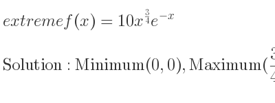 The extreme f(x)=10x^{3/4}e^{-x} is Minimum(0,0),Maximum(3/4 ,(5*3^{3/4})/(2^{1/2)e^{3/4}})